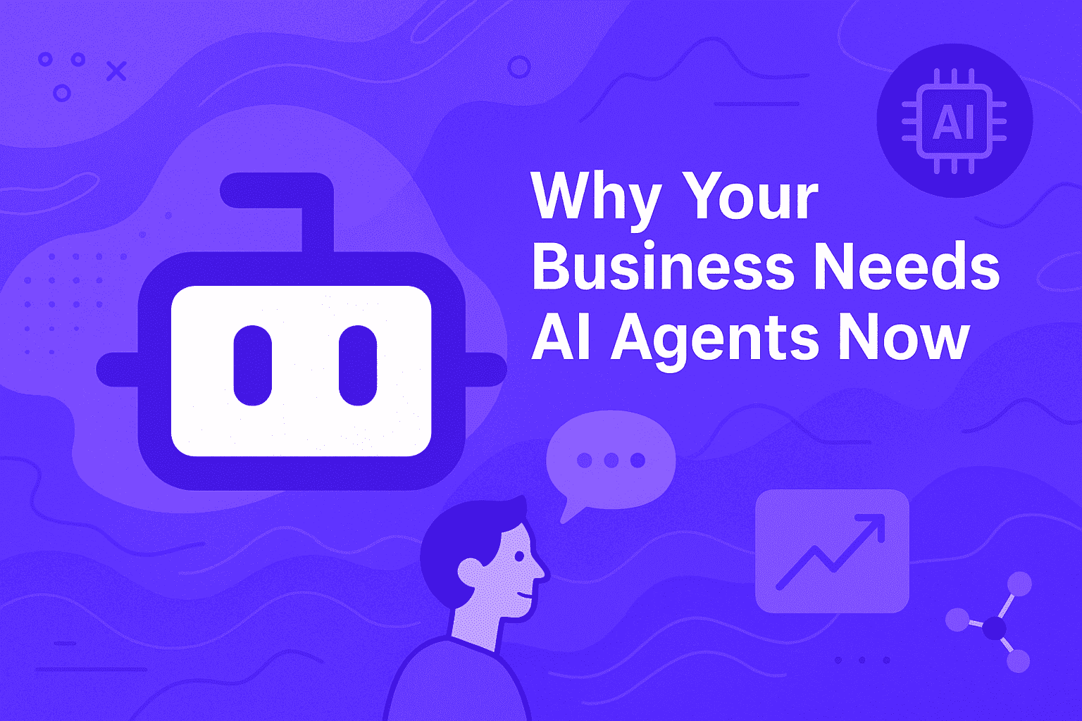 Why Your Business Needs AI Agents Now